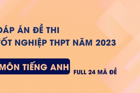 Đáp án tham khảo môn tiếng Anh thi tốt nghiệp THPT 2023 | FULL 24 mã đề